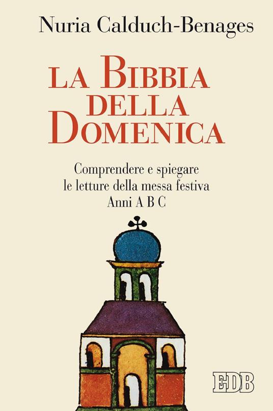 La Bibbia della domenica. Comprendere e spiegare le letture della messa festiva - Nuria Calduch-Benages,Antonino Sgro,Francesca Sapone - ebook