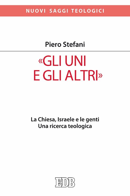 «Gli Uni e gli altri». La Chiesa, Israele e le genti. Una ricerca teologica - Piero Stefani - ebook