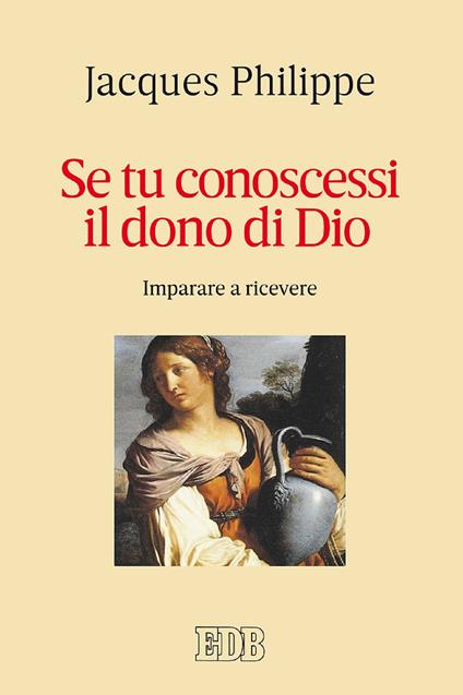 Se tu conoscessi il dono di Dio. Imparare a ricevere - Jacques Philippe,Romeo Fabbri - ebook