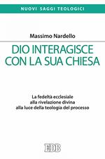 Dio interagisce con la sua Chiesa. La fedeltà ecclesiale alla rivelazione divina alla luce della teologia del processo