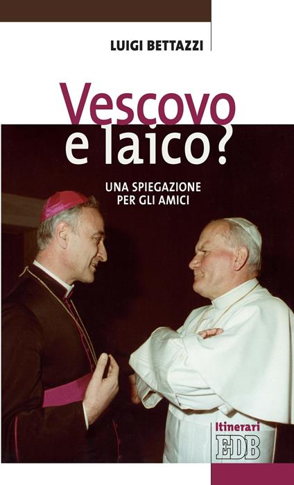 Vescovo e laico? Una spiegazione per gli amici - Luigi Bettazzi - ebook