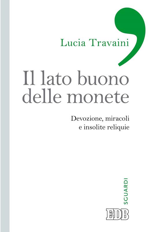 Il lato buono delle monete. Devozione, miracoli e insolite reliquie - Lucia Travaini - ebook