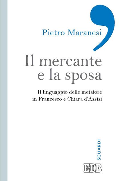 Il mercante e la sposa. Il linguaggio delle metafore in Francesco e Chiara d'Assisi - Pietro Maranesi - ebook
