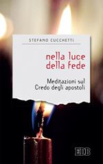 Nella luce della fede. Meditazioni sul credo degli apostoli