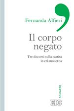 Il corpo negato. Tre discorsi sulla castità in età moderna