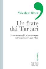 Un frate dai tartari. Le avventure del primo europeo nell'impero del Gran Khan