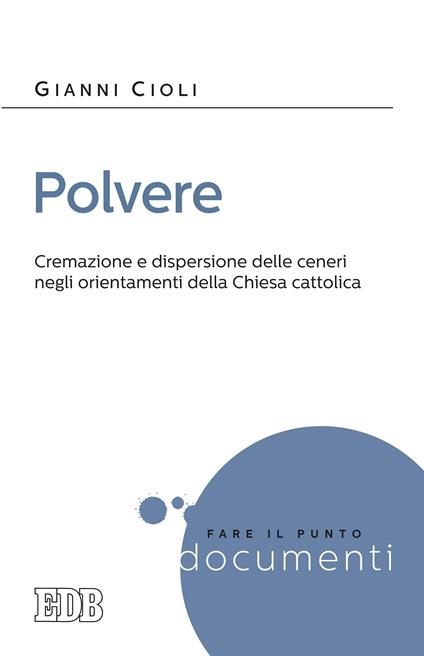 Polvere. Cremazione e dispersione delle ceneri negli orientamenti della Chiesa cattolica - Gianni Cioli - ebook