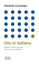 Dio in italiano. Bibbia e predicazione nell'Italia moderna