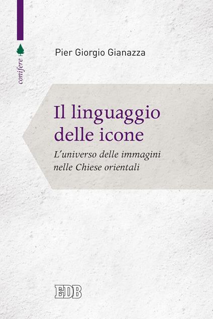 Il linguaggio delle icone. L'universo delle immagini nelle Chiese orientali - Pier Giorgio Gianazza - ebook