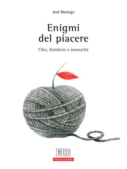 Enigmi del piacere. Cibo, desiderio e sessualità - José Noriega - ebook