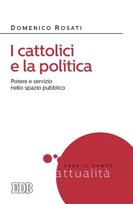 i cattolici e la politica. Potere e servizio nello spazio pubblico - Domenico Rosati - ebook