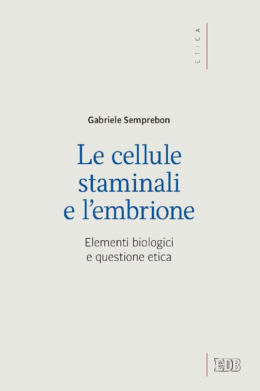 Le cellule staminali e l'embrione. Elementi biologici e questione etica - Gabriele Semprebon - ebook