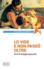 Lo vide e non passò oltre. Temi di teologia pastorale