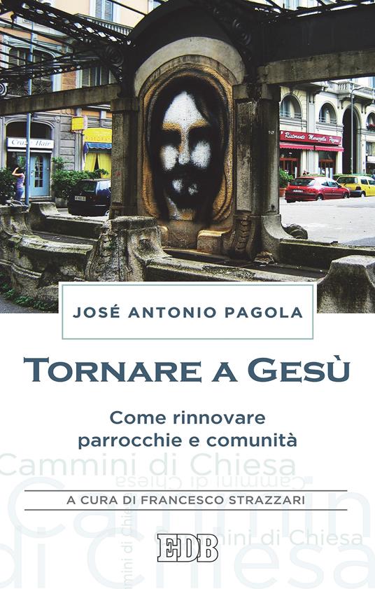 Tornare a Gesù. Come rinnovare parrocchie e comunità - José Antonio Pagola,Francesco Strazzari - ebook