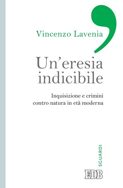 Un eresia indicibile. Inquisizione e crimini contro natura in età moderna - Vincenzo Lavenia - ebook