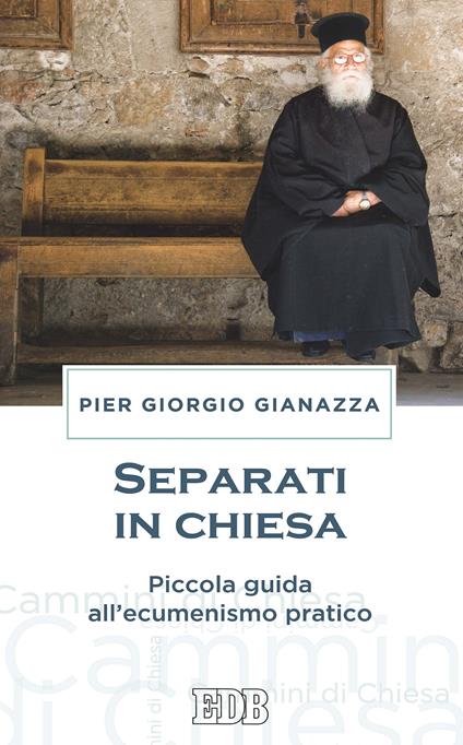 Separati in Chiesa. Piccola guida all'ecumenismo pratico - Pier Giorgio Gianazza - ebook