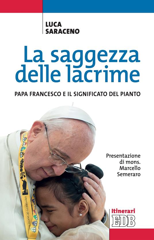 La saggezza delle lacrime. Papa Francesco e il significato del pianto - Luca Saraceno - ebook