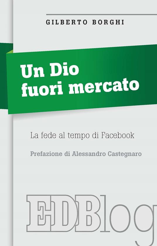 Un Dio fuori mercato. La fede al tempo di Facebook - Gilberto Borghi - ebook