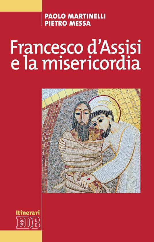 Francesco d'Assisi e la misericordia - Paolo Martinelli,Pietro Messa - ebook