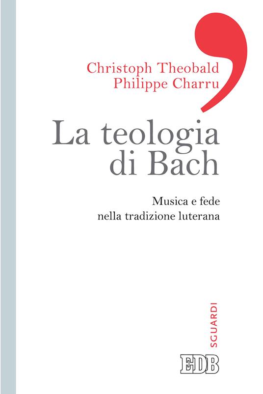 La teologia di Bach. Musica e fede nella tradizione luterana - Philippe Charru,Christoph Theobald,Maurizio Rossi,S. Fustini - ebook