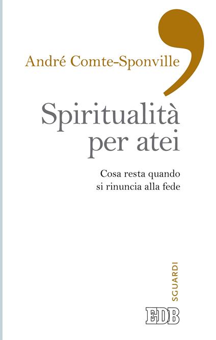 Spiritualità per atei. Cosa resta quando si rinuncia alla fede - André Comte-Sponville,Paolo Costa - ebook