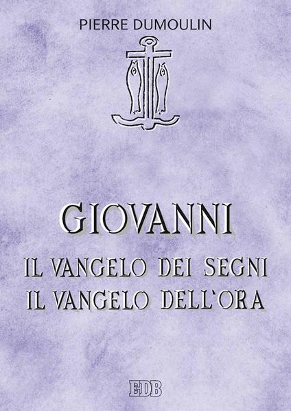 Giovanni. Il vangelo dei Segni. Il vangelo dell'Ora - Pierre Dumoulin,Alfio Filippi,Rita Pusceddu - ebook