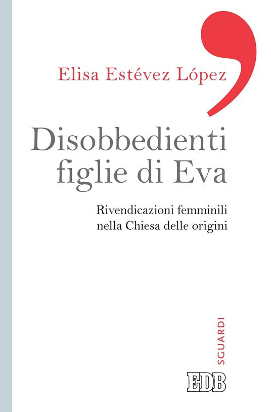 Disobbedienti figlie di Eva. Rivendicazioni femminili nella Chiesa delle origini - Elisa Estévez López - ebook