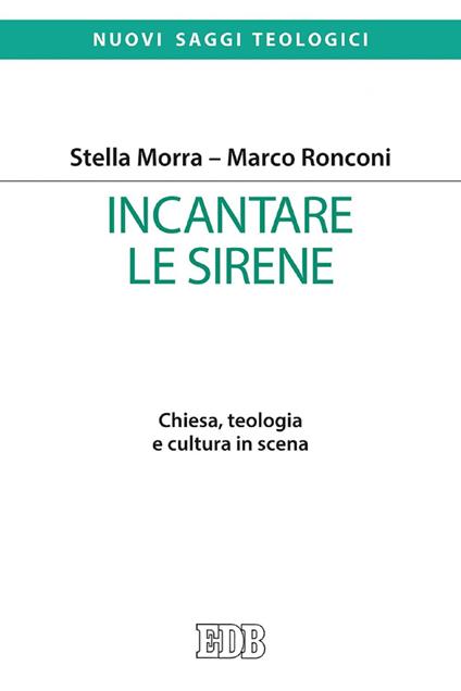 Incantare le sirene. Chiesa, teologia e cultura in scena - Stella Morra,Marco Ronconi - ebook