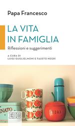 La vita in famiglia. Riflessioni e suggerimenti