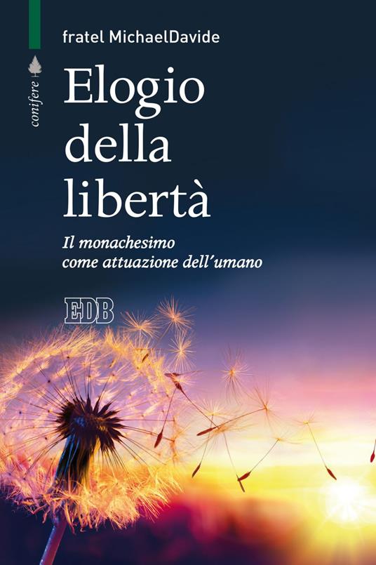 Elogio della libertà. Il monachesimo come attuazione dell'umano - MichaelDavide Semeraro - ebook