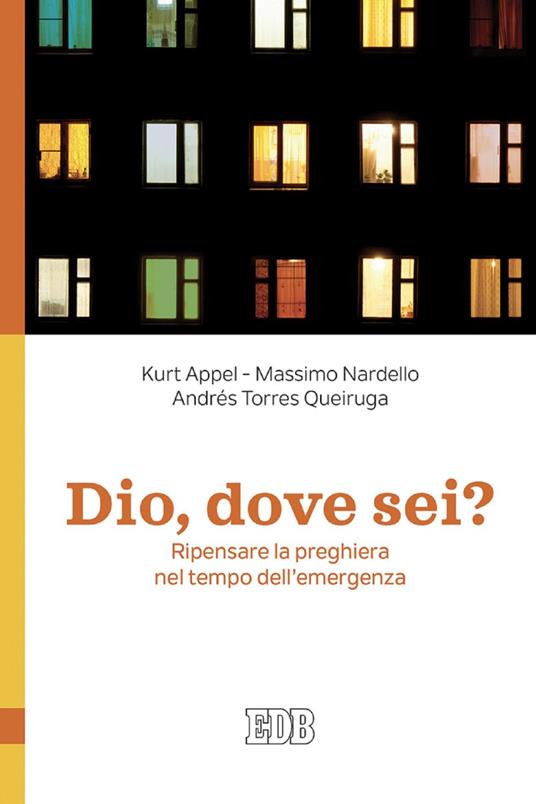 Dio, dove sei? Ripensare la preghiera nel tempo dell'emergenza - Kurt Appel,Massimo Nardello,Andrés Torres Queiruga - ebook