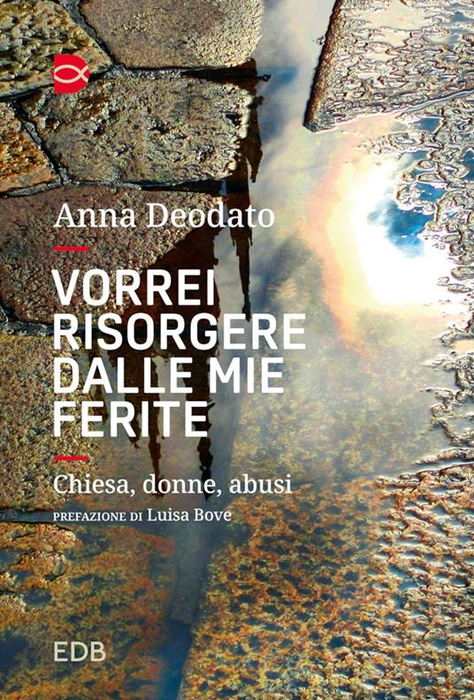 Vorrei risorgere dalle mie ferite. Chiesa, donne, abusi. Nuova ediz. - Anna Deodato - copertina