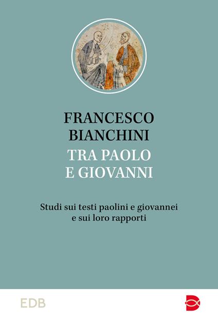 Tra Paolo e Giovanni. Studi sui testi paolini e giovannei e sui loro rapporti - Francesco Bianchini - copertina