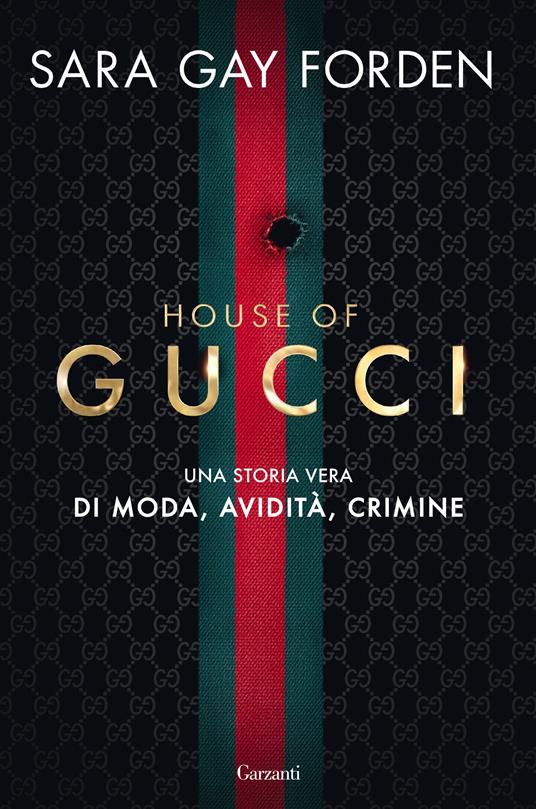 House of Gucci. Una storia vera di moda, avidità, crimine - Sara Gay Forden  - Libro - Garzanti - Saggi | IBS