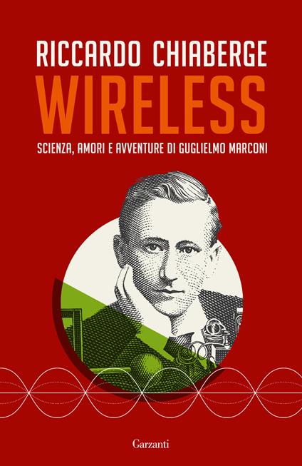 Wireless. Scienza, amori e avventure di Guglielmo Marconi - Riccardo Chiaberge - copertina