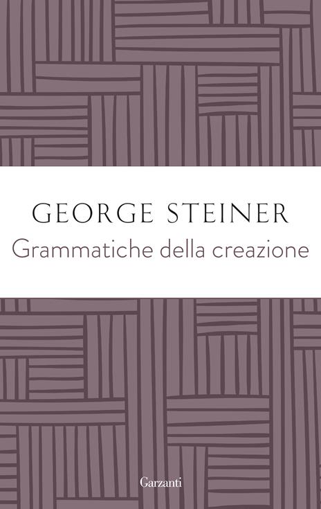 Grammatiche della creazione - George Steiner - copertina