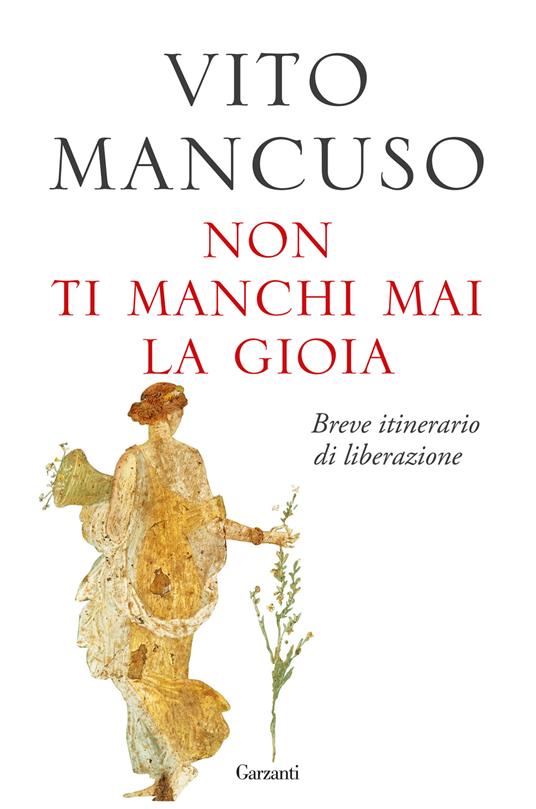 Non ti manchi mai la gioia. Breve itinerario di liberazione - Vito Mancuso - copertina