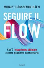 Seguire il flow. Cos'è l'esperienza ottimale e come possiamo conquistarla