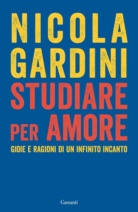 Studiare per amore. Gioie e ragioni di un infinito incanto - Nicola Gardini - copertina