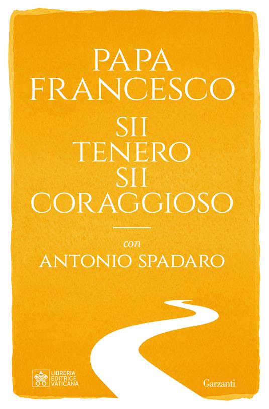 Sii tenero, sii coraggioso - Francesco (Jorge Mario Bergoglio),Antonio Spadaro - copertina