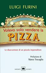 Volevo solo vendere la pizza. Le disavventure di un piccolo imprenditore