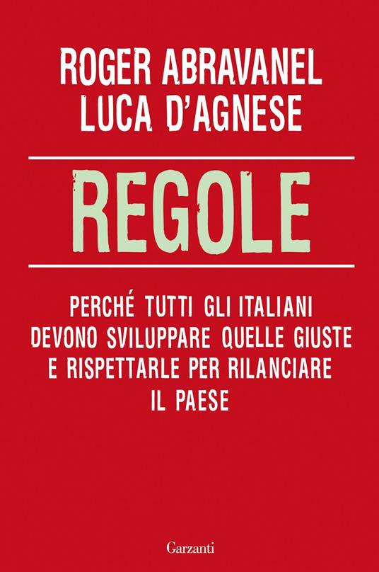 Regole. Perché tutti gli italiani devono sviluppare quelle giuste e rispettarle per rilanciare il paese - Roger Abravanel,Luca D'Agnese - ebook