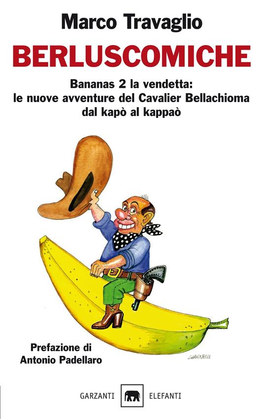 Berluscomiche. Bananas 2 la vendetta: le nuove avventure del Cavalier Bellachioma dal kapò al kappaò - Marco Travaglio - ebook