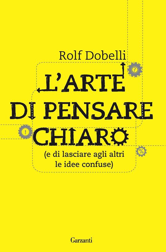 L' arte di pensare chiaro (e di lasciare agli altri le idee confuse) - Rolf Dobelli,Sara Sullam - ebook