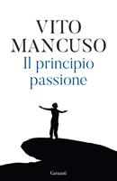 Il principio passione - Vito Mancuso - Libro - Garzanti - Elefanti  bestseller