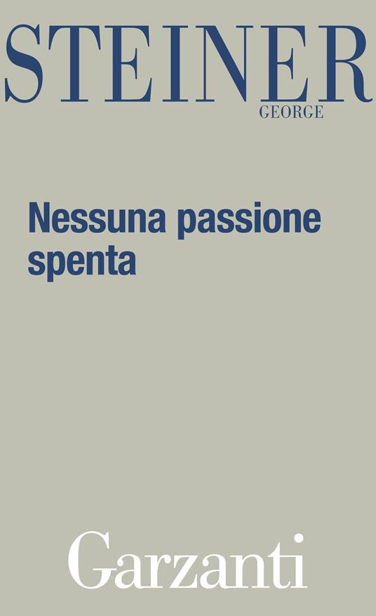 Nessuna passione spenta. Saggi (1978-1996) - George Steiner,Claude Béguin - ebook