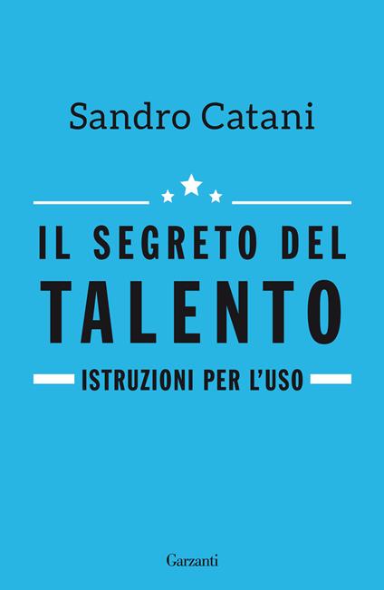 Il segreto del talento. Istruzioni per l'uso - Sandro Catani - ebook