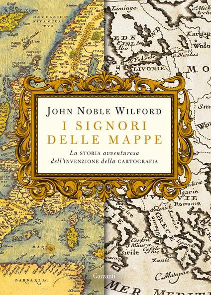 I signori delle mappe. La storia avventurosa dell'invenzione della cartografia - John Noble Wilford - copertina