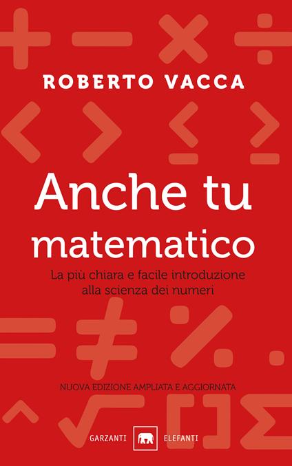 Anche tu matematico. La più chiara e facile introduzione alla scienza dei numeri. Nuova ediz. - Roberto Vacca - copertina