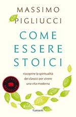 Come essere stoici. Riscoprire la spiritualità degli antichi per vivere una vita moderna